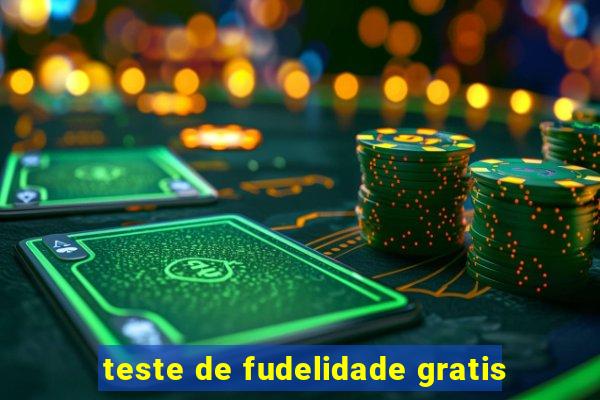 teste de fudelidade gratis